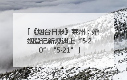 《烟台日报》莱州：婚姻登记新规遇上“5·20”“5·21”