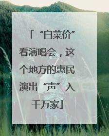 “白菜价”看演唱会，这个地方的惠民演出“声”入千万家