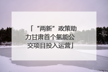 “两新”政策助力甘肃首个氢能公交项目投入运营