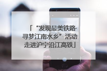 “发现最美铁路·寻梦江南水乡”活动走进沪宁沿江高铁