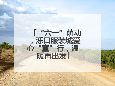 “六一”萌动，泺口服装城爱心“童”行，温暖再出发