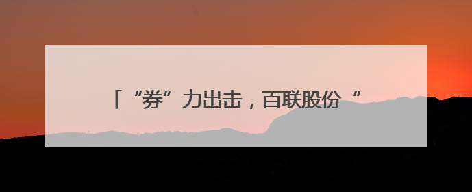 “券”力出击，百联股份“金日要事”撒30万张现金券，黄金品类销售翻七倍
