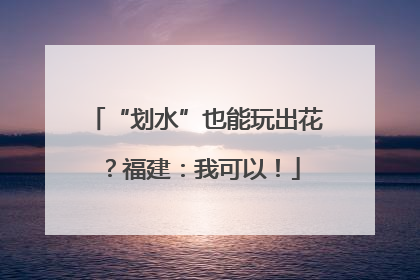 “划水”也能玩出花？福建：我可以！