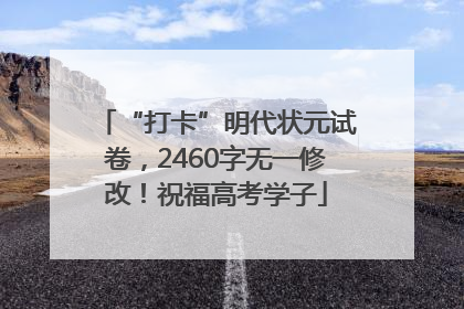 “打卡”明代状元试卷，2460字无一修改！祝福高考学子