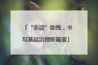 “非遗”助残，书写基层治理新篇章