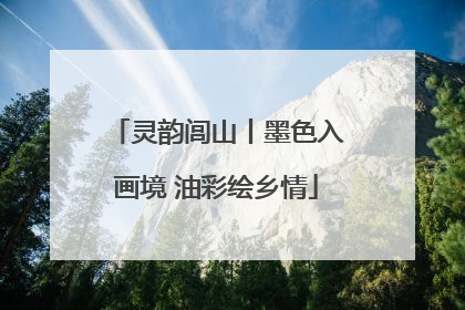 灵韵闾山丨墨色入画境 油彩绘乡情