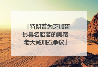 特朗普为芝加哥最臭名昭著的黑帮老大减刑惹争议