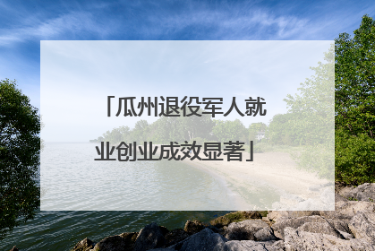瓜州退役军人就业创业成效显著