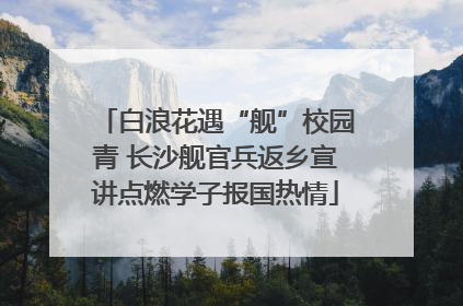 白浪花遇“舰”校园青 长沙舰官兵返乡宣讲点燃学子报国热情