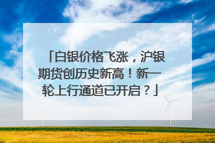 白银价格飞涨，沪银期货创历史新高！新一轮上行通道已开启？