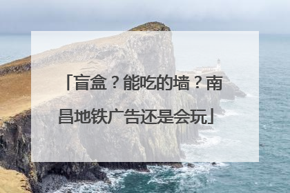 盲盒？能吃的墙？南昌地铁广告还是会玩