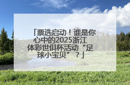 票选启动！谁是你心中的2025浙江体彩世俱杯活动“足球小宝贝”？