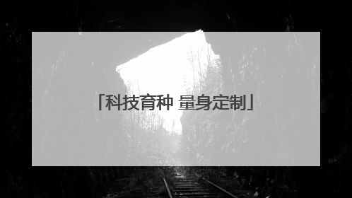 科技育种 量身定制