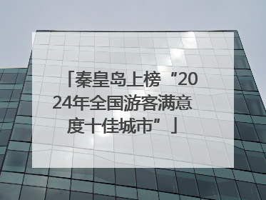 秦皇岛上榜“2024年全国游客满意度十佳城市”