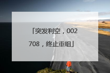 突发利空，002708，终止重组