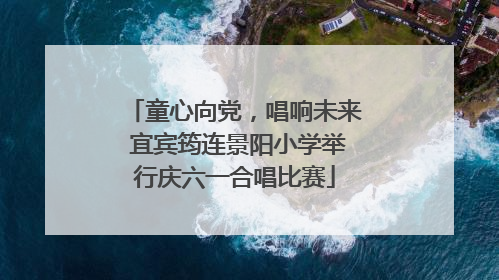 童心向党，唱响未来 宜宾筠连景阳小学举行庆六一合唱比赛