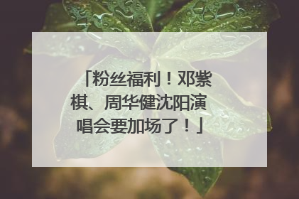 粉丝福利！邓紫棋、周华健沈阳演唱会要加场了！