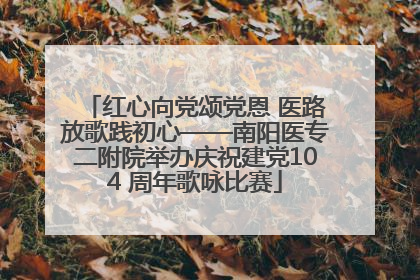 红心向党颂党恩 医路放歌践初心——南阳医专二附院举办庆祝建党104 周年歌咏比赛