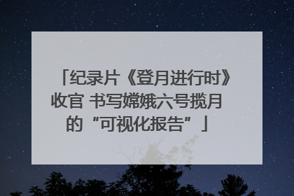 纪录片《登月进行时》收官 书写嫦娥六号揽月的“可视化报告”
