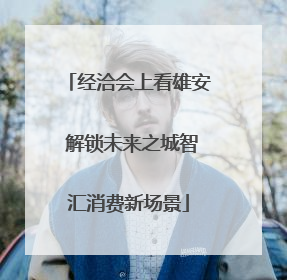 经洽会上看雄安 解锁未来之城智汇消费新场景
