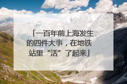 一百年前上海发生的四件大事，在地铁站里“活”了起来