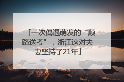 一次偶遇萌发的“顺路送考”，浙江这对夫妻坚持了21年