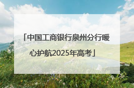 中国工商银行泉州分行暖心护航2025年高考