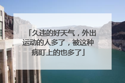 久违的好天气，外出运动的人多了，被这种病盯上的也多了
