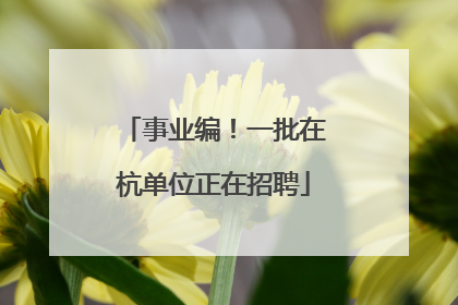 事业编！一批在杭单位正在招聘