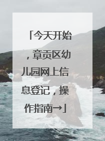 今天开始，章贡区幼儿园网上信息登记，操作指南→