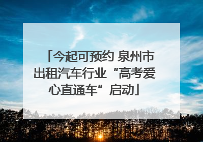 今起可预约 泉州市出租汽车行业“高考爱心直通车”启动