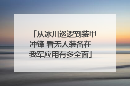 从冰川巡逻到装甲冲锋 看无人装备在我军应用有多全面