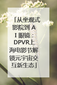 从坐观式影院到 AI 眼镜：DPVR上海电影节解锁元宇宙交互新生态