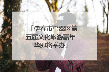 伊春市乌翠区第五届文化旅游嘉年华即将举办