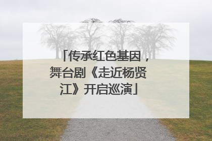 传承红色基因，舞台剧《走近杨贤江》开启巡演