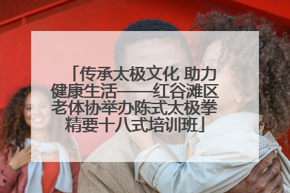 传承太极文化 助力健康生活——红谷滩区老体协举办陈式太极拳精要十八式培训班