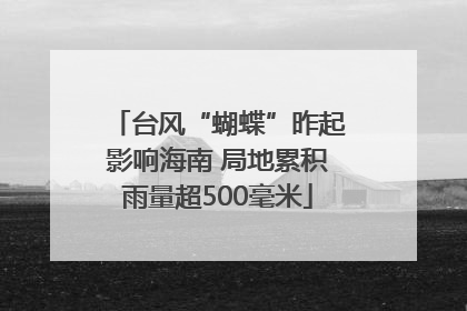 台风“蝴蝶”昨起影响海南 局地累积雨量超500毫米