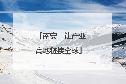 南安：让产业高地链接全球