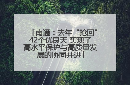 南通：去年“抢回”42个优良天 实现了高水平保护与高质量发展的协同并进