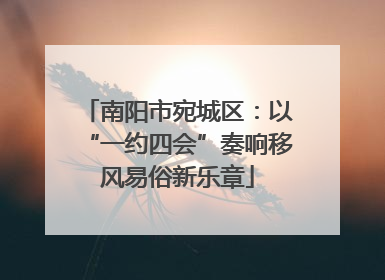 南阳市宛城区：以“一约四会”奏响移风易俗新乐章