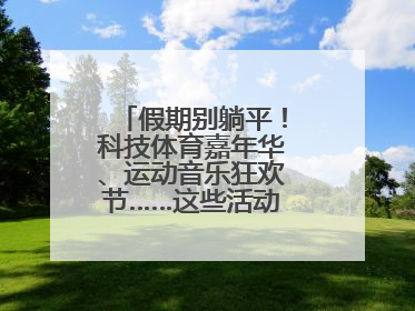 假期别躺平！科技体育嘉年华、运动音乐狂欢节……这些活动等你报名！