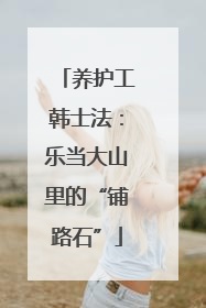 养护工韩士法：乐当大山里的“铺路石”