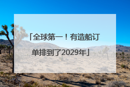 全球第一！有造船订单排到了2029年