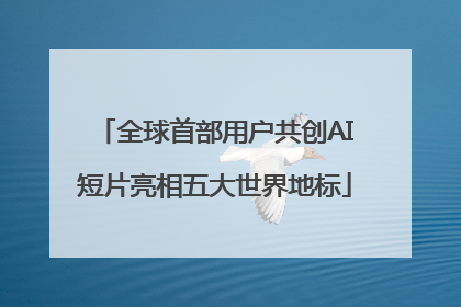 全球首部用户共创AI短片亮相五大世界地标