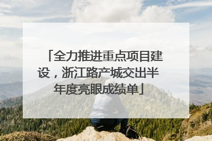 全力推进重点项目建设，浙江路产城交出半年度亮眼成绩单