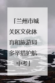 兰州市城关区文化体育和旅游局多举措护航中考