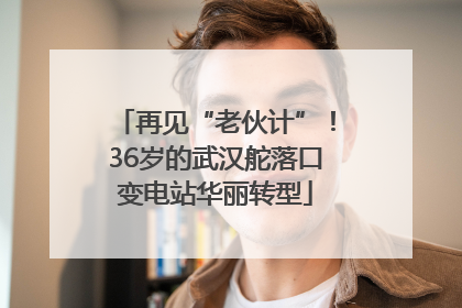 再见“老伙计”！36岁的武汉舵落口变电站华丽转型