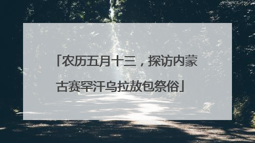 农历五月十三，探访内蒙古赛罕汗乌拉敖包祭俗