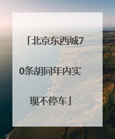 北京东西城70条胡同年内实现不停车