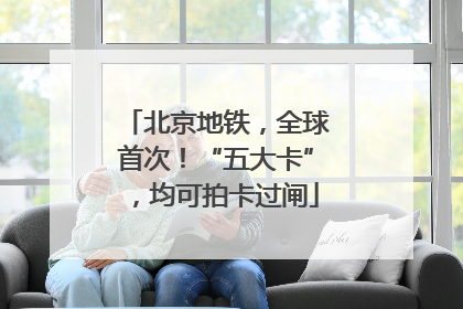 北京地铁，全球首次！“五大卡”，均可拍卡过闸